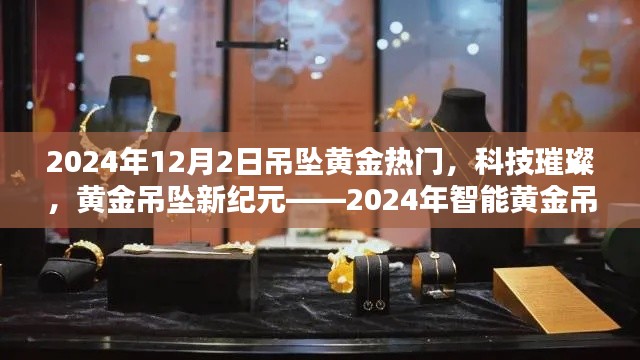 科技璀璨黄金吊坠新纪元,智能黄金吊坠引领潮流风潮(2024年热门趋势)