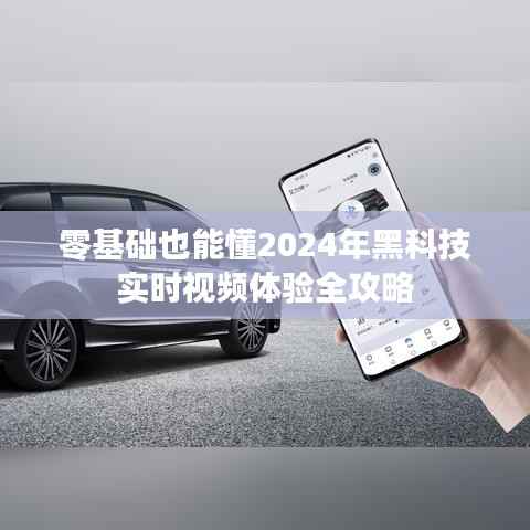 零基础也能轻松掌握,2024黑科技实时视频体验指南