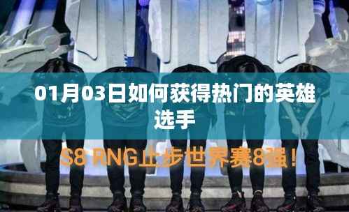 如何获取热门英雄选手?01月03日攻略分享
