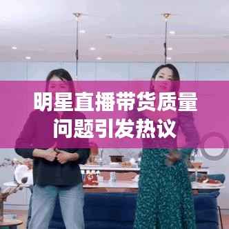 明星直播带货质量问题引发热议