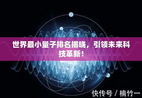 世界最小量子排名揭晓,引领未来科技革新!