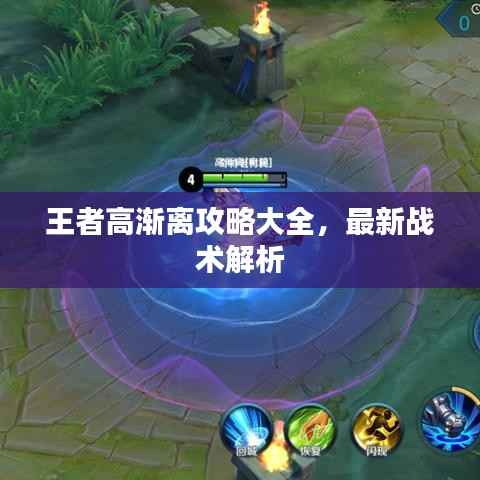 王者高渐离攻略大全,最新战术解析