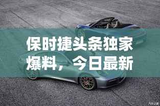保时捷头条独家爆料,今日最新动态揭秘