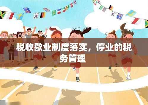 税收歇业制度落实,停业的税务管理