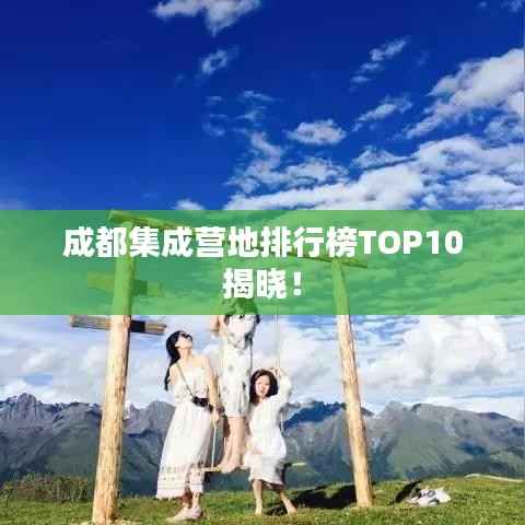 成都集成营地排行榜TOP10揭晓!