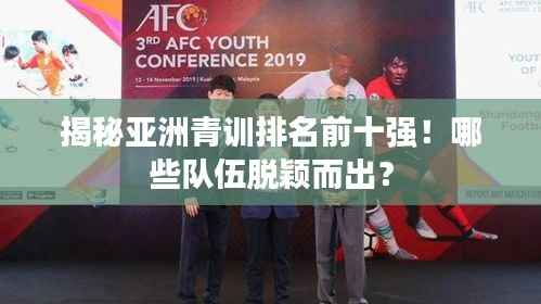 揭秘亚洲青训排名前十强!哪些队伍脱颖而出?